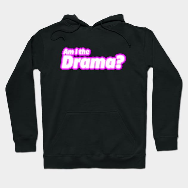 Am I the Drama? Hoodie by LoveBurty